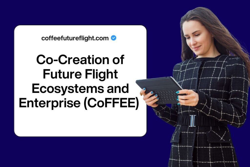 Co-Creation of Future Flight Ecosystems and Enterprise (CoFFEE) - Here's All to Know